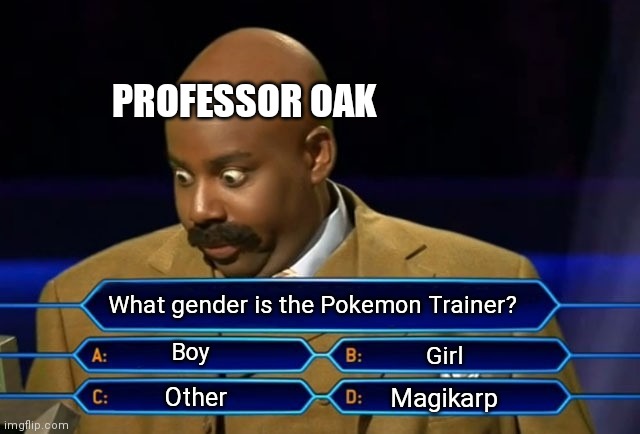 Professor Oak never knows the answer. | PROFESSOR OAK; What gender is the Pokemon Trainer? Boy; Girl; Other; Magikarp | image tagged in who wants to be a millionaire,pokemon,professor oak,magikarp,memes,funny memes | made w/ Imgflip meme maker