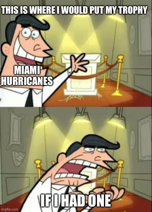 Old m e m e | THIS IS WHERE I WOULD PUT MY TROPHY; MIAMI HURRICANES; IF I HAD ONE | image tagged in memes,this is where i'd put my trophy if i had one,miami | made w/ Imgflip meme maker