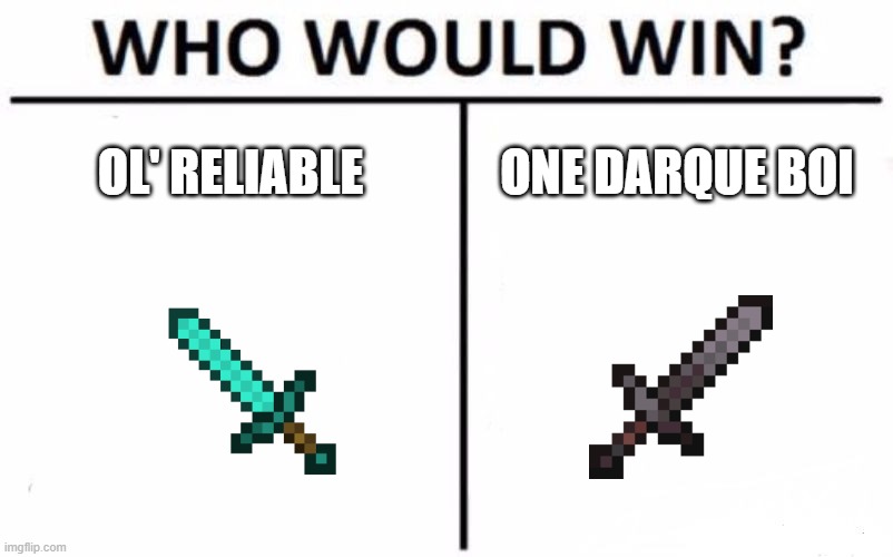Who Would Win? | OL' RELIABLE; ONE DARQUE BOI | image tagged in memes,who would win | made w/ Imgflip meme maker