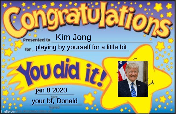 Happy Star Congratulations Meme | Kim Jong; playing by yourself for a little bit; jan 8 2020; your bf, Donald | image tagged in memes,happy star congratulations | made w/ Imgflip meme maker