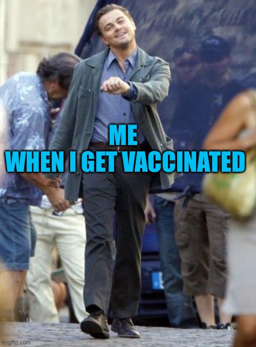 Dicaprio walking | ME 
WHEN I GET VACCINATED | image tagged in dicaprio walking | made w/ Imgflip meme maker