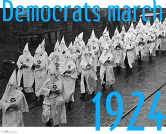 The Democrats March in 1924 | image tagged in democrats,kkk | made w/ Imgflip meme maker