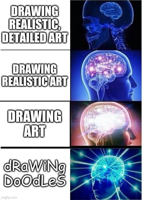 my literal brain | DRAWING REALISTIC, DETAILED ART DRAWING REALISTIC ART DRAWING ART dRaWiNg
DoOdLeS | image tagged in memes,expanding brain | made w/ Imgflip meme maker