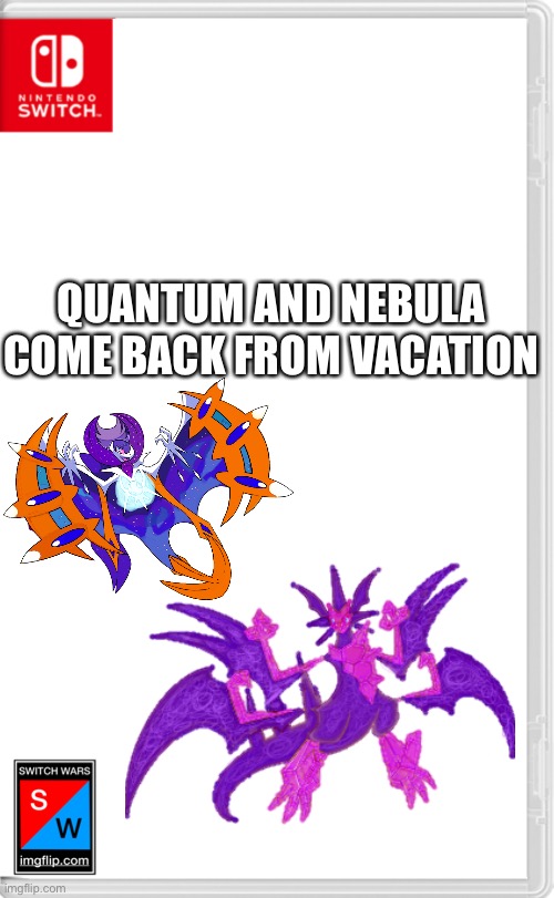 My second to last switch wars post for the day | QUANTUM AND NEBULA COME BACK FROM VACATION | image tagged in switch wars template | made w/ Imgflip meme maker