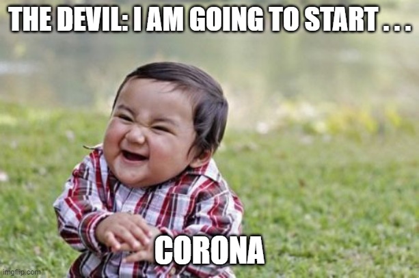 Evil Toddler Meme | THE DEVIL: I AM GOING TO START . . . CORONA | image tagged in memes,evil toddler | made w/ Imgflip meme maker