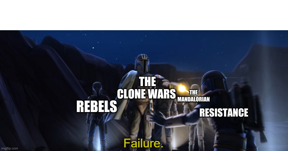 Failure | THE CLONE WARS; THE MANDALORIAN; REBELS; RESISTANCE | image tagged in failure | made w/ Imgflip meme maker