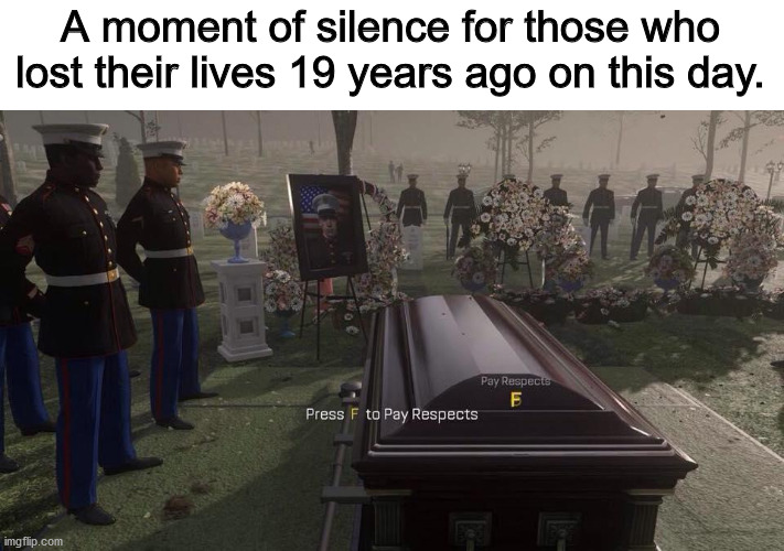 Press F to Pay Respects | A moment of silence for those who lost their lives 19 years ago on this day. | image tagged in press f to pay respects,memes | made w/ Imgflip meme maker