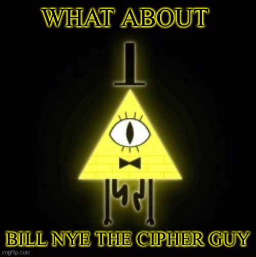 WHAT ABOUT BILL NYE THE CIPHER GUY | made w/ Imgflip meme maker