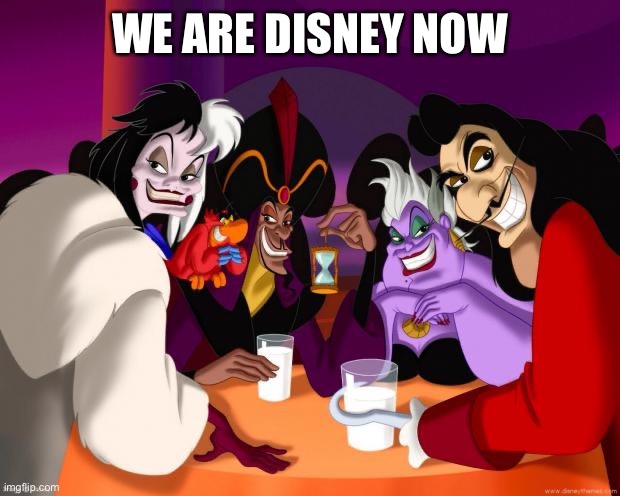 Disney villains  | WE ARE DISNEY NOW | image tagged in disney villains | made w/ Imgflip meme maker