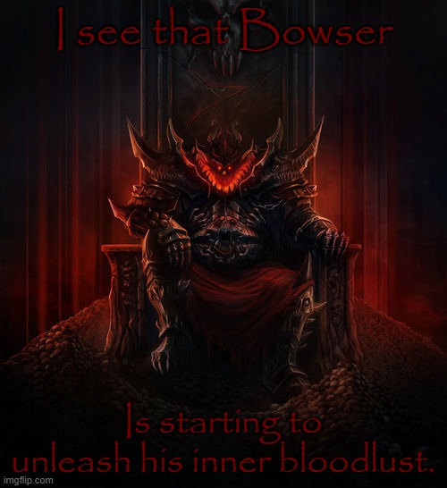 Khorne | I see that Bowser Is starting to unleash his inner bloodlust. | image tagged in khorne | made w/ Imgflip meme maker
