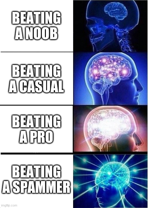 Expanding Brain | BEATING A NOOB; BEATING A CASUAL; BEATING A PRO; BEATING A SPAMMER | image tagged in memes,expanding brain | made w/ Imgflip meme maker