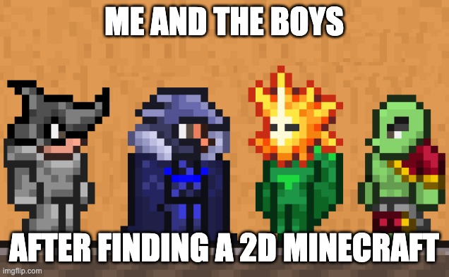 me and the boys | ME AND THE BOYS; AFTER FINDING A 2D MINECRAFT | image tagged in terraria,minecraft,marvel | made w/ Imgflip meme maker