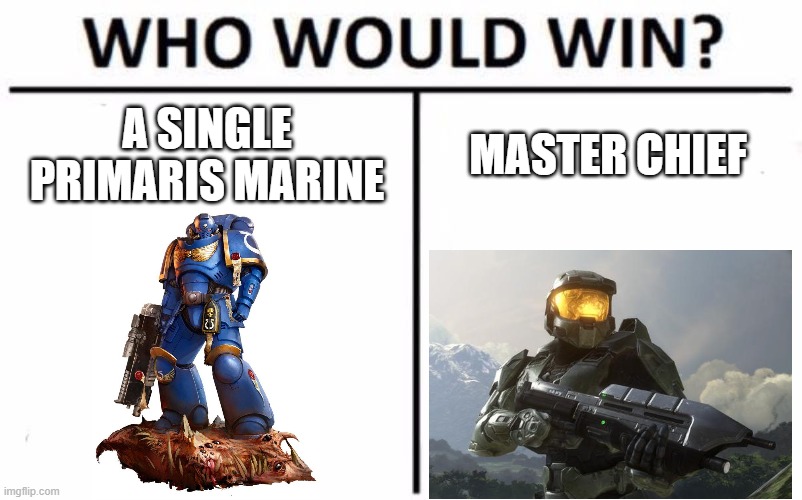 Who Would Win? | A SINGLE PRIMARIS MARINE; MASTER CHIEF | image tagged in memes,who would win,halo,warhammer 40k | made w/ Imgflip meme maker