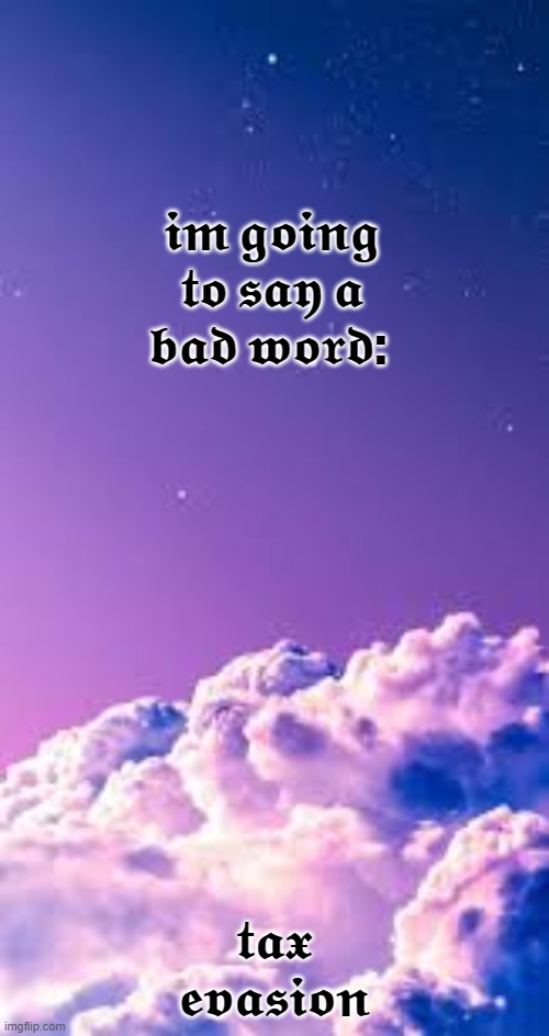 bad word (not really) | 𝖎𝖒 𝖌𝖔𝖎𝖓𝖌 𝖙𝖔 𝖘𝖆𝖞 𝖆 𝖇𝖆𝖉 𝖜𝖔𝖗𝖉:; 𝖙𝖆𝖝 𝖊𝖛𝖆𝖘𝖎𝖔𝖓 | image tagged in bad word | made w/ Imgflip meme maker