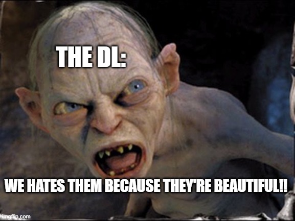 THE DL:; WE HATES THEM BECAUSE THEY'RE BEAUTIFUL!! | made w/ Imgflip meme maker