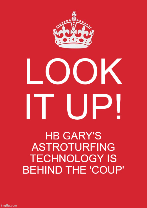 Keep Calm And Carry On Red | LOOK IT UP! HB GARY'S ASTROTURFING TECHNOLOGY IS BEHIND THE 'COUP' | image tagged in memes,keep calm and carry on red | made w/ Imgflip meme maker