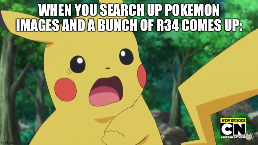 *holds up cross* | WHEN YOU SEARCH UP POKEMON IMAGES AND A BUNCH OF R34 COMES UP: | image tagged in scared pikachu | made w/ Imgflip meme maker