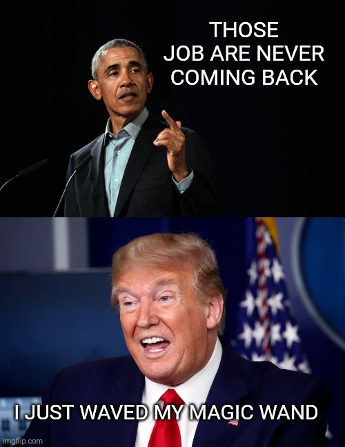 Magic wand | THOSE JOB ARE NEVER COMING BACK; I JUST WAVED MY MAGIC WAND | image tagged in obama,trump,magic wand,jobs never coming back | made w/ Imgflip meme maker