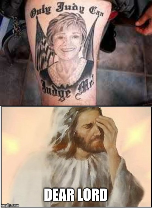 IF SHE SAW THAT TATTOO, IT WOULDN'T BE GOOD FOR YOU | DEAR LORD | image tagged in memes,judge judy,tattoo,bad tattoos,fail,jesus facepalm | made w/ Imgflip meme maker