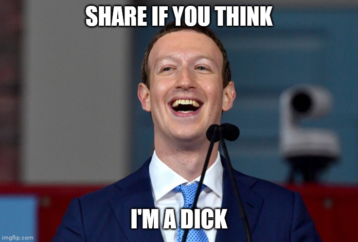 Share if you think I'm a dick | SHARE IF YOU THINK; I'M A DICK | image tagged in mark zuckerberg,dick | made w/ Imgflip meme maker