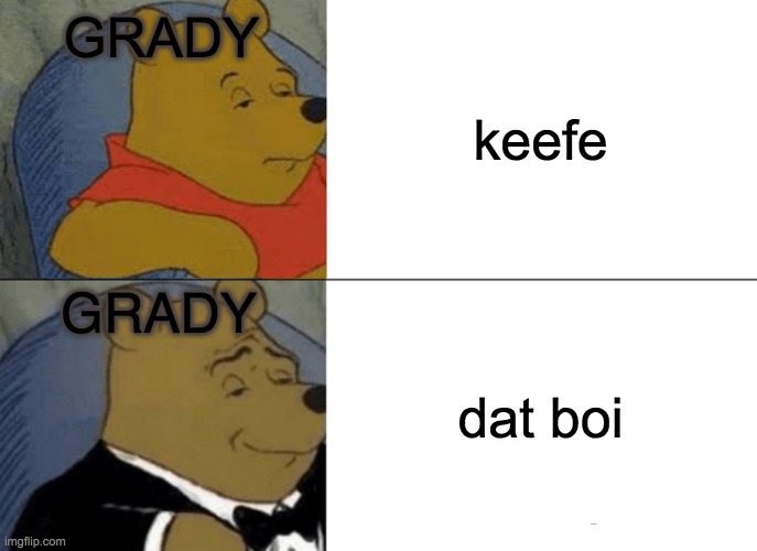 also know as 'that boy' | GRADY; keefe; GRADY; dat boi | image tagged in memes,tuxedo winnie the pooh | made w/ Imgflip meme maker