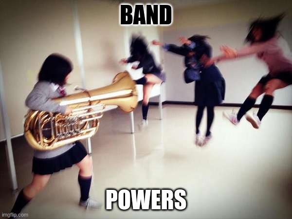 The unknown powers of band class | BAND; POWERS | image tagged in band,class,superpowers,whoosh | made w/ Imgflip meme maker