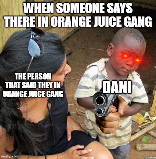black kid | WHEN SOMEONE SAYS THERE IN ORANGE JUICE GANG; THE PERSON THAT SAID THEY IN ORANGE JUICE GANG; DANI | image tagged in black kid | made w/ Imgflip meme maker