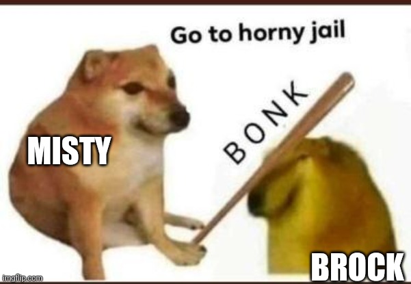 Go to horny jail | MISTY; BROCK | image tagged in go to horny jail,pokemon,brock,misty,pokemon memes | made w/ Imgflip meme maker