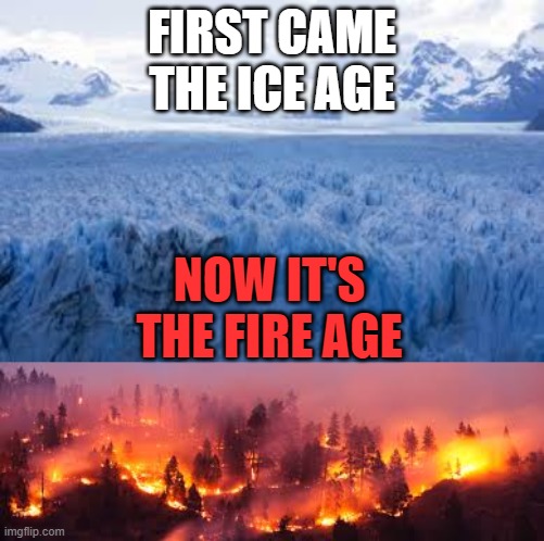 Ice Age - Fire Age | FIRST CAME
THE ICE AGE; NOW IT'S THE FIRE AGE | image tagged in ice age | made w/ Imgflip meme maker