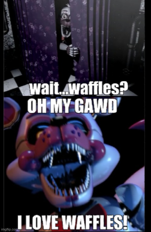 Waffles | image tagged in funtimefoxy,sisterlocation | made w/ Imgflip meme maker