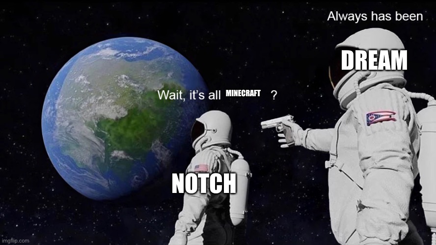 I was bored | DREAM; MINECRAFT; NOTCH | image tagged in wait its all | made w/ Imgflip meme maker
