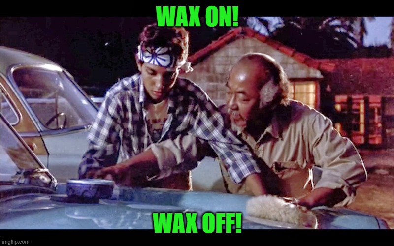 wax on wax off | WAX ON! WAX OFF! | image tagged in wax on wax off | made w/ Imgflip meme maker
