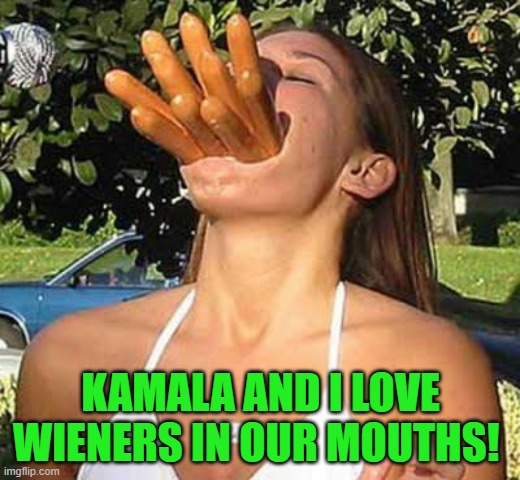 Girl with sausages | KAMALA AND I LOVE WIENERS IN OUR MOUTHS! | image tagged in girl with sausages | made w/ Imgflip meme maker