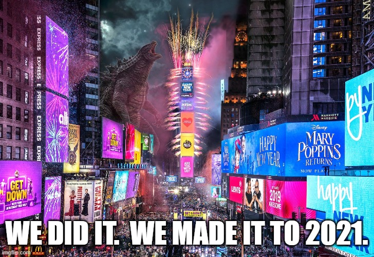NYE 2021 | WE DID IT.  WE MADE IT TO 2021. | image tagged in 2021,new years eve,godzilla | made w/ Imgflip meme maker