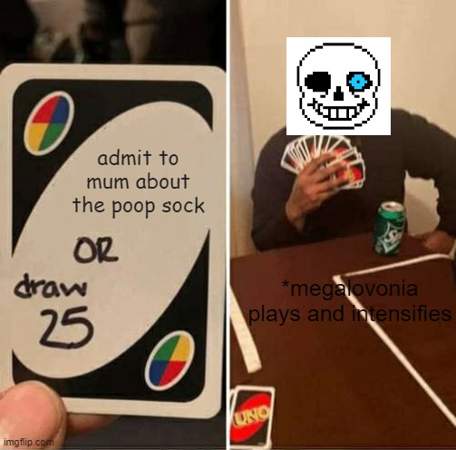 UNO Draw 25 Cards Meme | admit to mum about the poop sock; *megalovonia plays and intensifies | image tagged in memes,uno draw 25 cards | made w/ Imgflip meme maker
