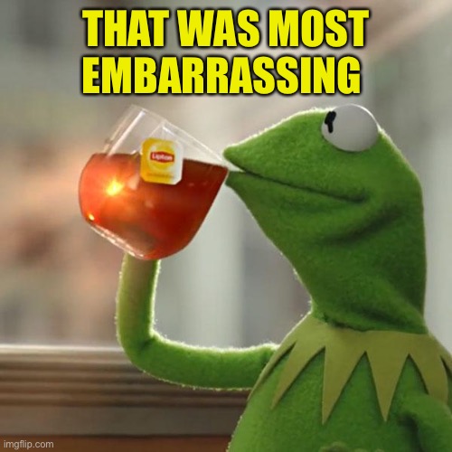 But That's None Of My Business Meme | THAT WAS MOST EMBARRASSING | image tagged in memes,but that's none of my business,kermit the frog | made w/ Imgflip meme maker