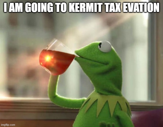 But That's None Of My Business (Neutral) Meme | I AM GOING TO KERMIT TAX EVATION | image tagged in memes,but that's none of my business neutral | made w/ Imgflip meme maker
