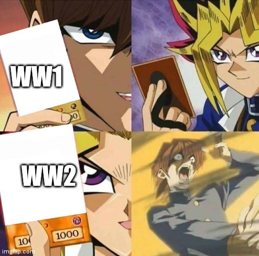 ww2 had more deaths | WW1; WW2 | image tagged in yugioh card draw | made w/ Imgflip meme maker