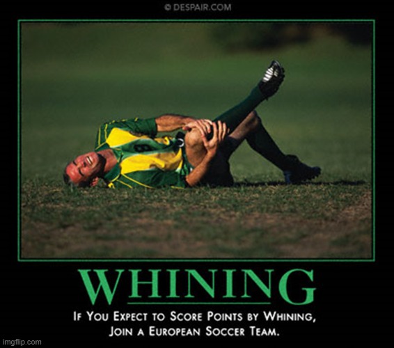 Whining | image tagged in soccer flop | made w/ Imgflip meme maker