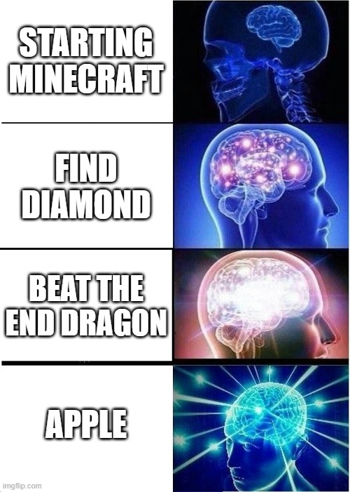 apple, is a legend in minecraft | STARTING MINECRAFT; FIND DIAMOND; BEAT THE END DRAGON; APPLE | image tagged in memes,expanding brain,apple | made w/ Imgflip meme maker