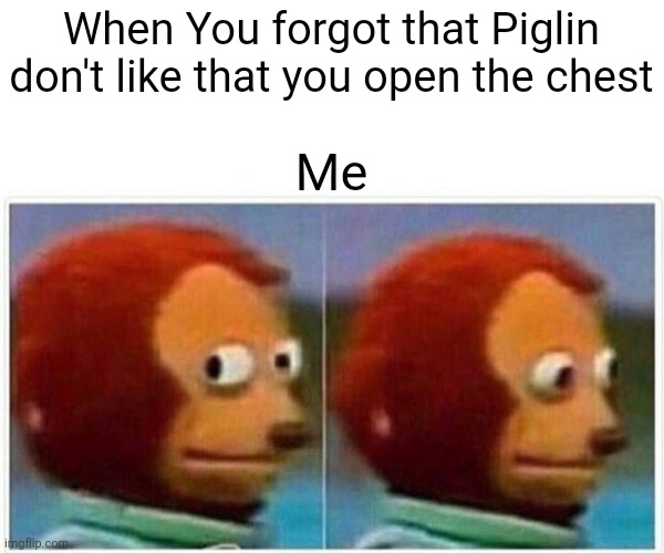 Monkey Puppet | When You forgot that Piglin don't like that you open the chest; Me | image tagged in memes,monkey puppet | made w/ Imgflip meme maker