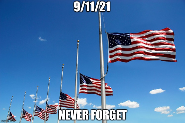 Flag half mast | 9/11/21 NEVER FORGET | image tagged in flag half mast | made w/ Imgflip meme maker