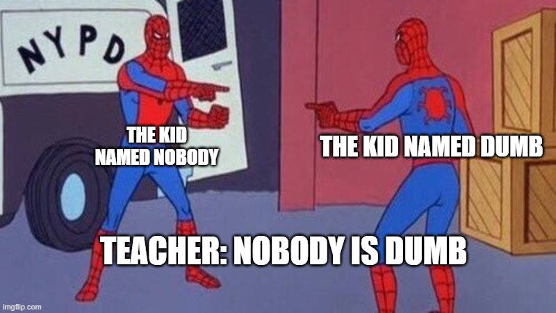 lel | THE KID NAMED NOBODY; THE KID NAMED DUMB; TEACHER: NOBODY IS DUMB | image tagged in spiderman pointing at spiderman | made w/ Imgflip meme maker