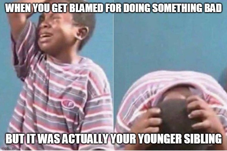 THIS IS ALWAYS DONE To ME! | WHEN YOU GET BLAMED FOR DOING SOMETHING BAD; BUT IT WAS ACTUALLY YOUR YOUNGER SIBLING | image tagged in crying boy | made w/ Imgflip meme maker