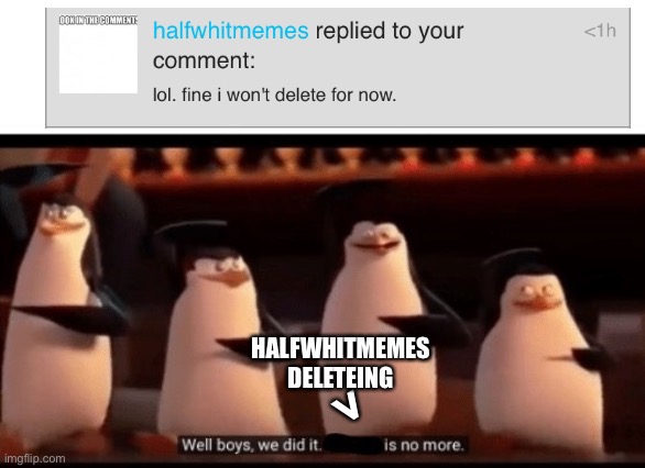 YAYAYAYAYAYAY | HALFWHITMEMES DELETEING; > | image tagged in well boys we did it blank is no more | made w/ Imgflip meme maker