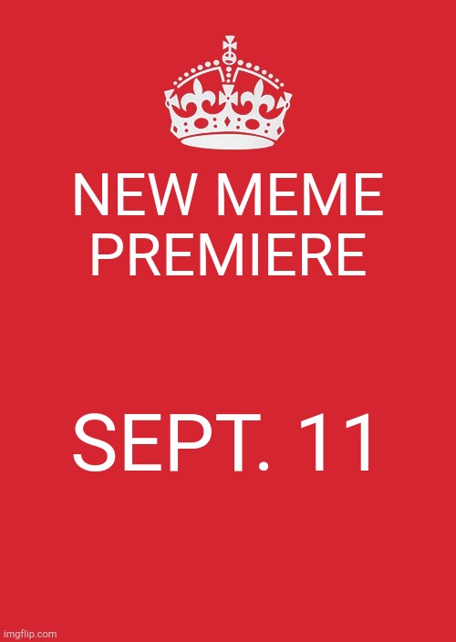 Keep Calm And Carry On Red Meme | NEW MEME PREMIERE; SEPT. 11 | image tagged in memes,keep calm and carry on red,funny,awesome,premier league,noob | made w/ Imgflip meme maker