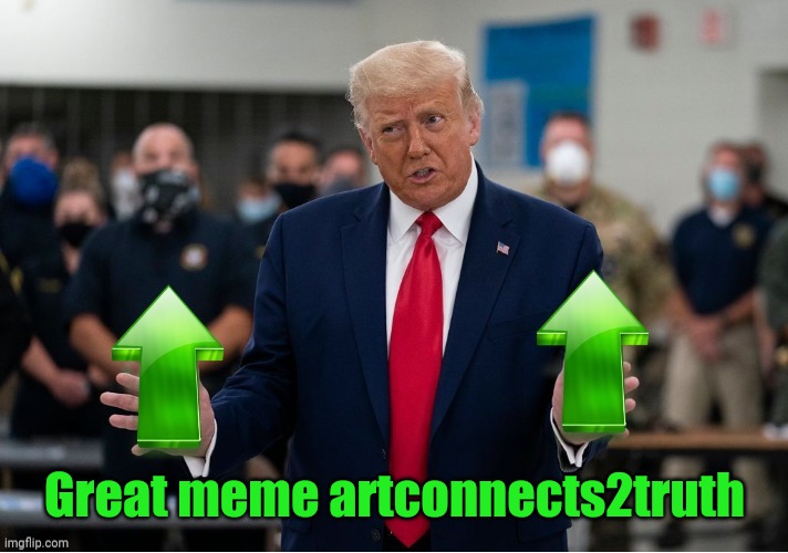 Trump Upvote | Great meme artconnects2truth | image tagged in trump upvote | made w/ Imgflip meme maker