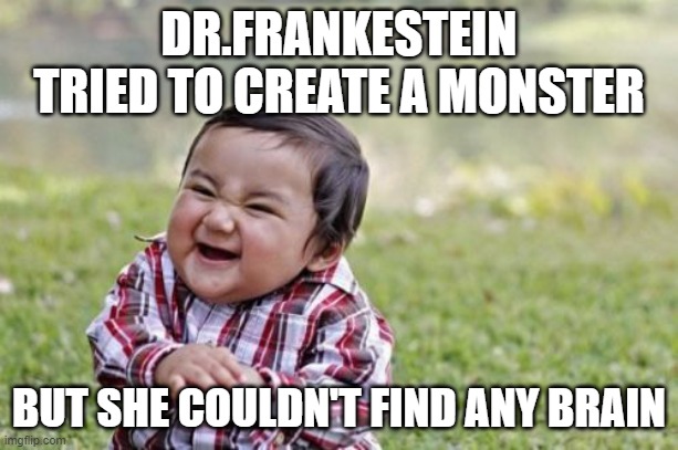 That person had no brain | DR.FRANKESTEIN TRIED TO CREATE A MONSTER; BUT SHE COULDN'T FIND ANY BRAIN | image tagged in memes,evil toddler | made w/ Imgflip meme maker