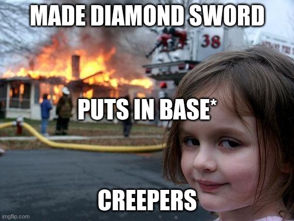 Disaster Girl | MADE DIAMOND SWORD; PUTS IN BASE*; CREEPERS | image tagged in memes,disaster girl | made w/ Imgflip meme maker