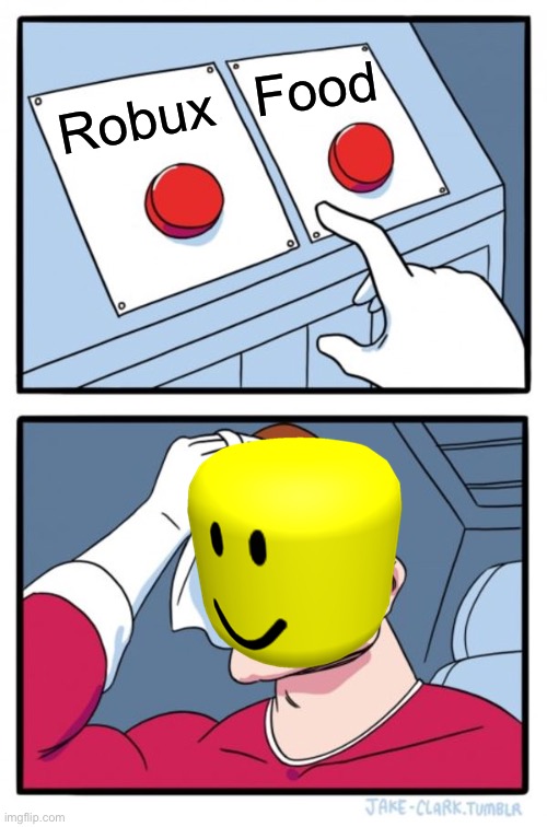 16 year old me | Food; Robux | image tagged in memes,two buttons | made w/ Imgflip meme maker